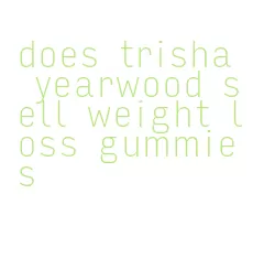 does trisha yearwood sell weight loss gummies