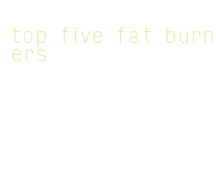 top five fat burners