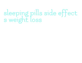 sleeping pills side effects weight loss