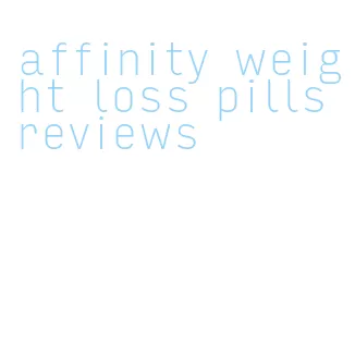 affinity weight loss pills reviews