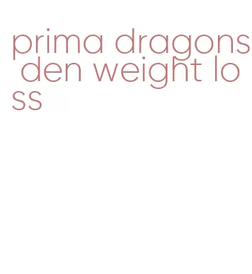 prima dragons den weight loss