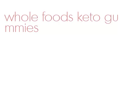 whole foods keto gummies