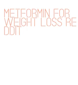 metformin for weight loss reddit
