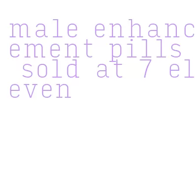 male enhancement pills sold at 7 eleven