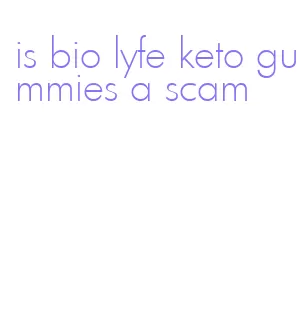 is bio lyfe keto gummies a scam