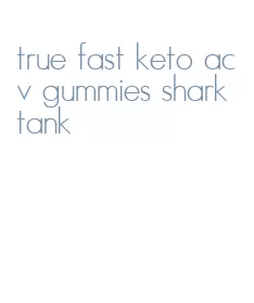 true fast keto acv gummies shark tank