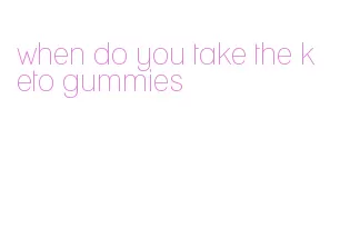 when do you take the keto gummies