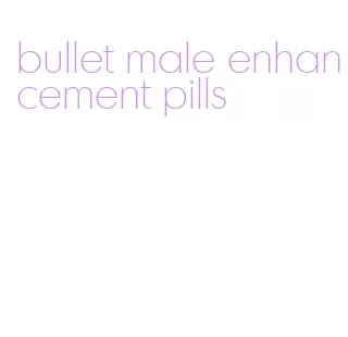 bullet male enhancement pills
