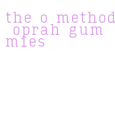 the o method oprah gummies