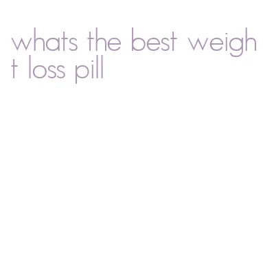 whats the best weight loss pill