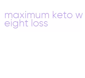 maximum keto weight loss