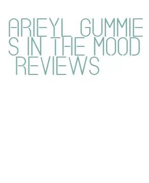 arieyl gummies in the mood reviews
