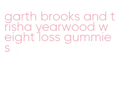 garth brooks and trisha yearwood weight loss gummies