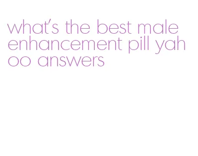 what's the best male enhancement pill yahoo answers