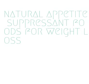 natural appetite suppressant foods for weight loss