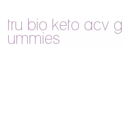 tru bio keto acv gummies