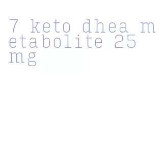 7 keto dhea metabolite 25 mg