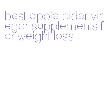 best apple cider vinegar supplements for weight loss