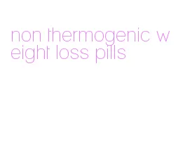 non thermogenic weight loss pills