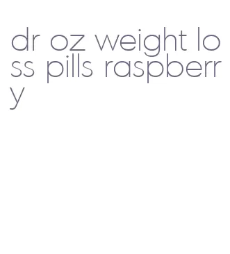 dr oz weight loss pills raspberry