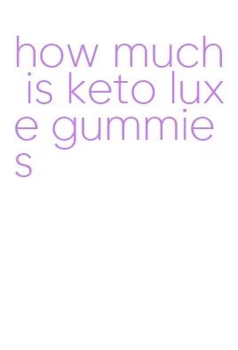how much is keto luxe gummies