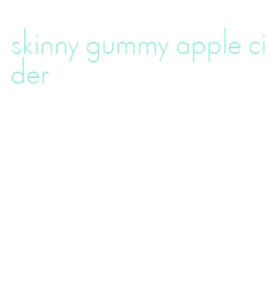 skinny gummy apple cider