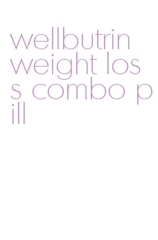 wellbutrin weight loss combo pill
