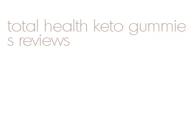 total health keto gummies reviews
