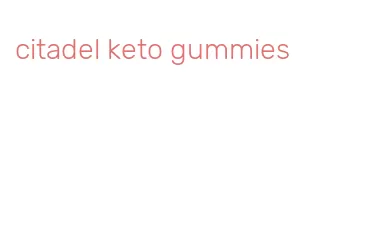 citadel keto gummies