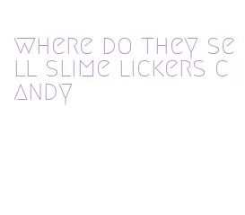 where do they sell slime lickers candy
