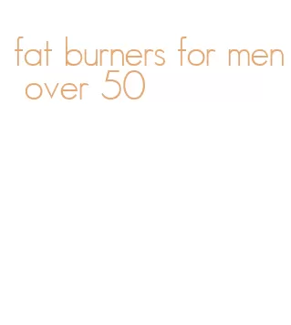 fat burners for men over 50