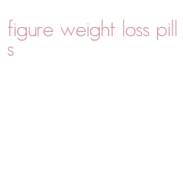 figure weight loss pills