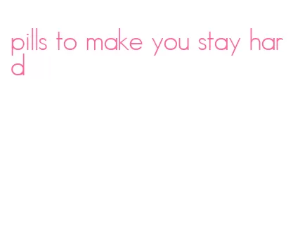 pills to make you stay hard