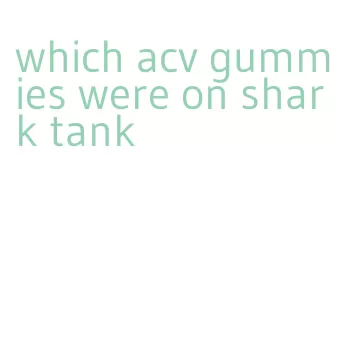 which acv gummies were on shark tank