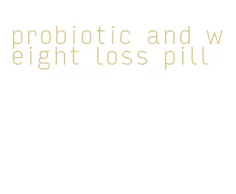 probiotic and weight loss pill