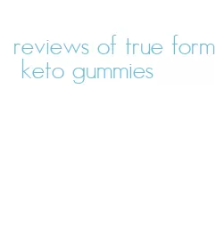 reviews of true form keto gummies