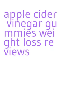 apple cider vinegar gummies weight loss reviews