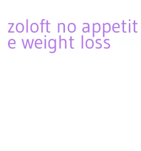 zoloft no appetite weight loss