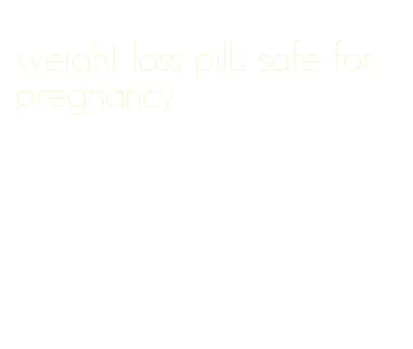 weight loss pills safe for pregnancy