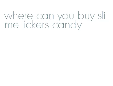 where can you buy slime lickers candy