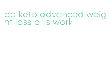 do keto advanced weight loss pills work