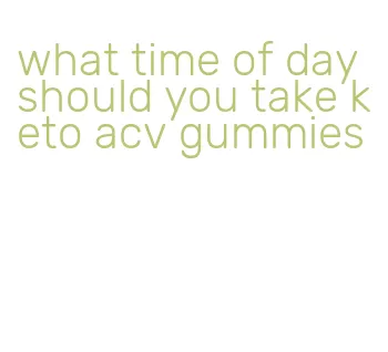 what time of day should you take keto acv gummies