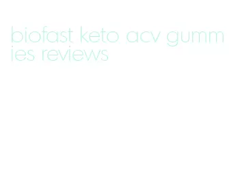 biofast keto acv gummies reviews