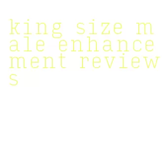 king size male enhancement reviews