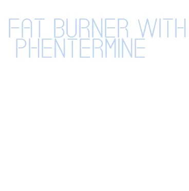 fat burner with phentermine