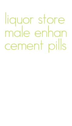 liquor store male enhancement pills