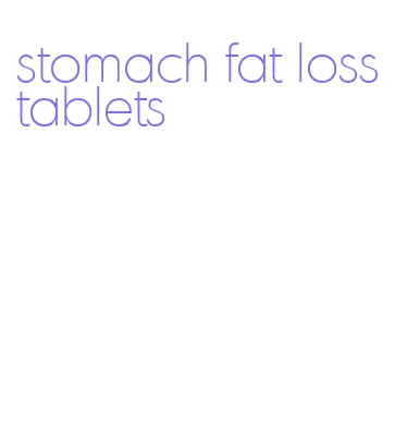stomach fat loss tablets