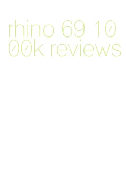 rhino 69 1000k reviews