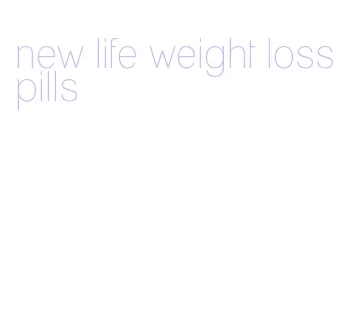 new life weight loss pills