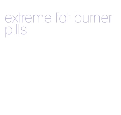 extreme fat burner pills